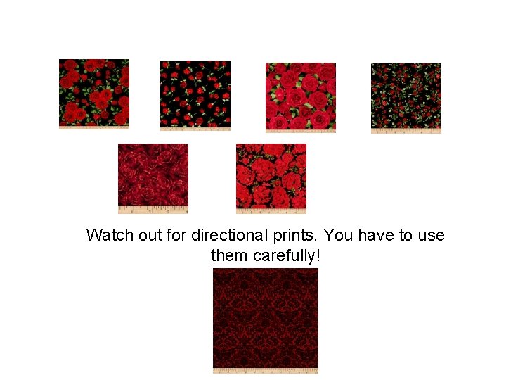 Watch out for directional prints. You have to use them carefully! 