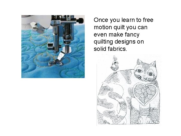Once you learn to free motion quilt you can even make fancy quilting designs