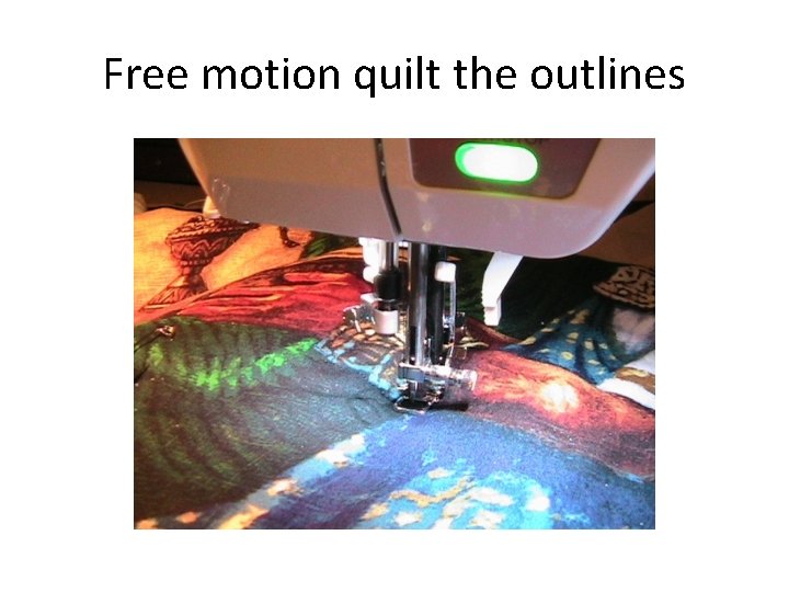 Free motion quilt the outlines 