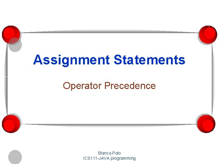 Assignment Statements Operator Precedence Blanca Polo ICS 111 -JAVA programming 