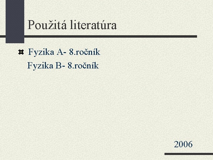 Použitá literatúra Fyzika A- 8. ročník Fyzika B- 8. ročník 2006 