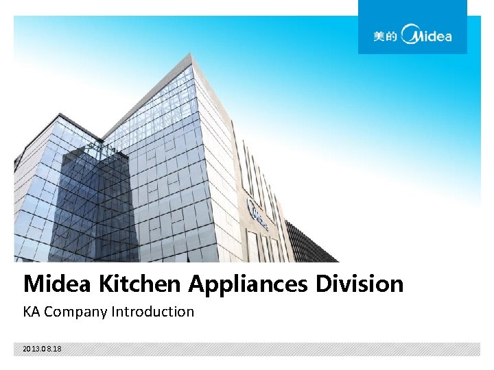 Midea Kitchen Appliances Division KA Company Introduction 2013. 08. 18 