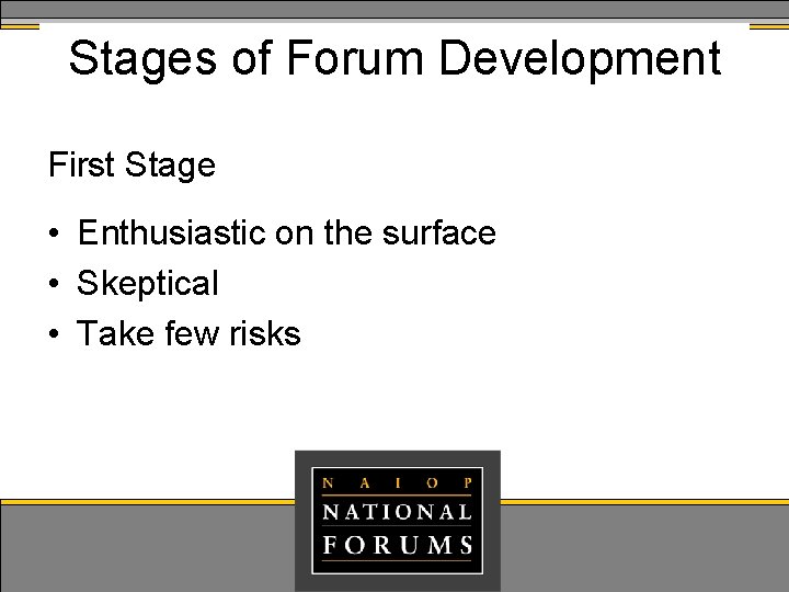 Stages of Forum Development First Stage • Enthusiastic on the surface • Skeptical •