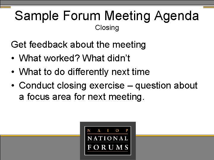 Sample Forum Meeting Agenda Closing Get feedback about the meeting • What worked? What