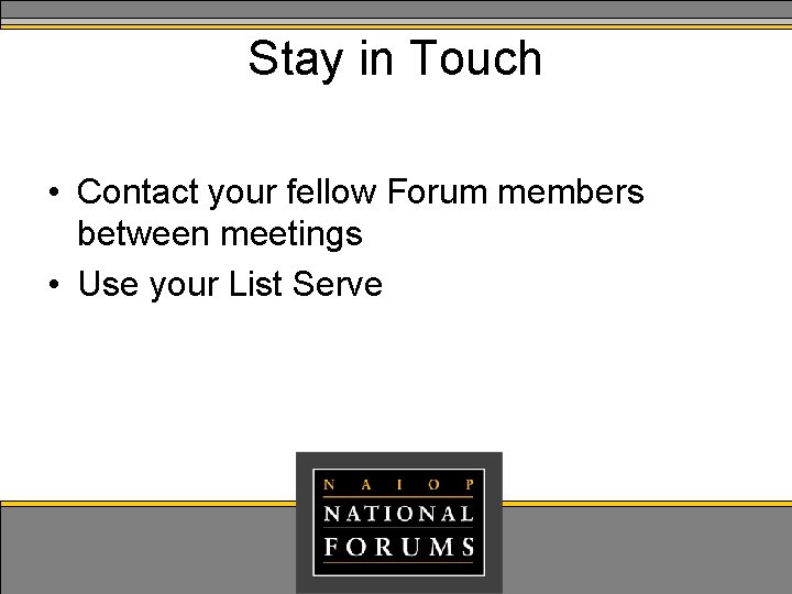 Stay in Touch • Contact your fellow Forum members between meetings • Use your