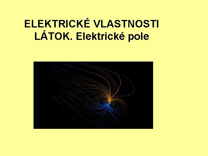 ELEKTRICKÉ VLASTNOSTI LÁTOK. Elektrické pole 