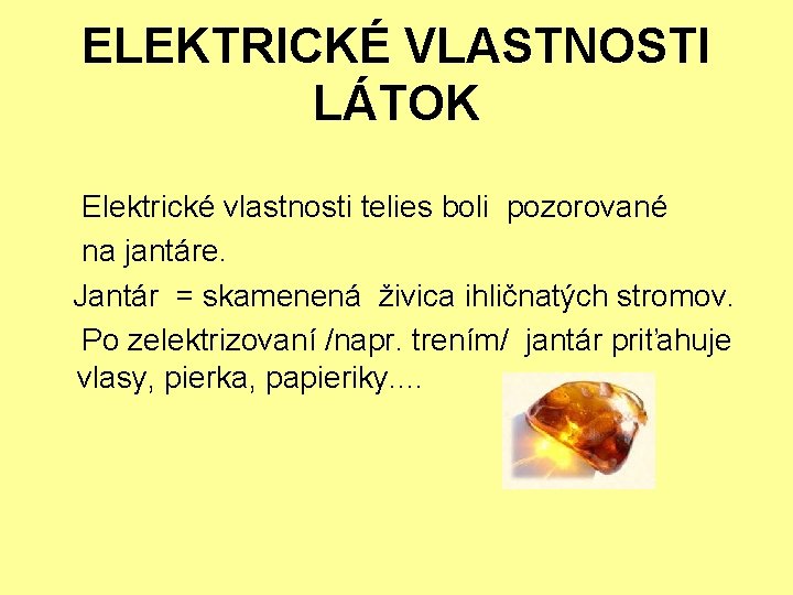 ELEKTRICKÉ VLASTNOSTI LÁTOK Elektrické vlastnosti telies boli pozorované na jantáre. Jantár = skamenená živica