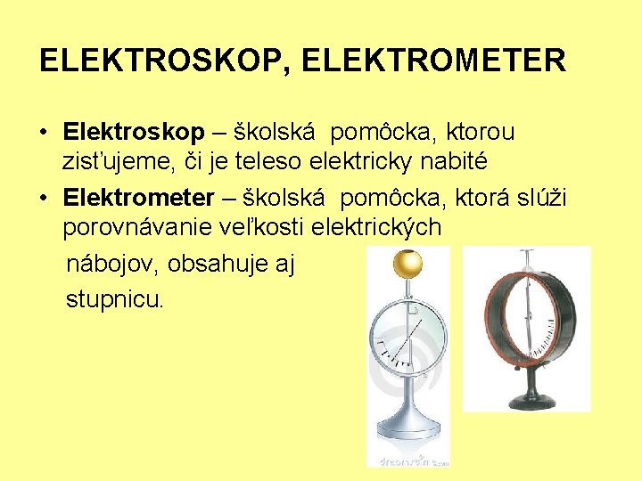 ELEKTROSKOP, ELEKTROMETER • Elektroskop – školská pomôcka, ktorou zisťujeme, či je teleso elektricky nabité