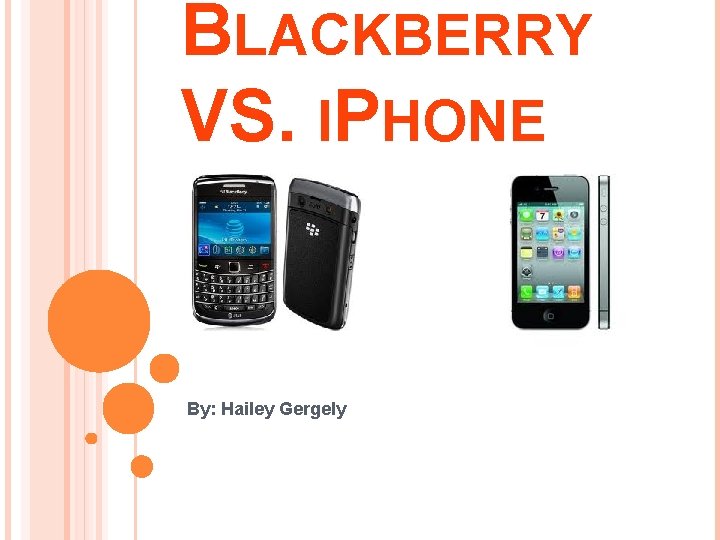 BLACKBERRY VS. IPHONE By: Hailey Gergely 