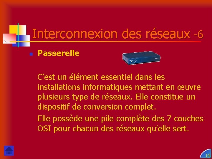 Interconnexion des réseaux -6 n Passerelle C’est un élément essentiel dans les installations informatiques