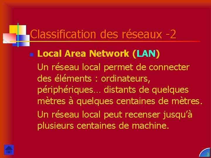 Classification des réseaux -2 n Local Area Network (LAN) Un réseau local permet de