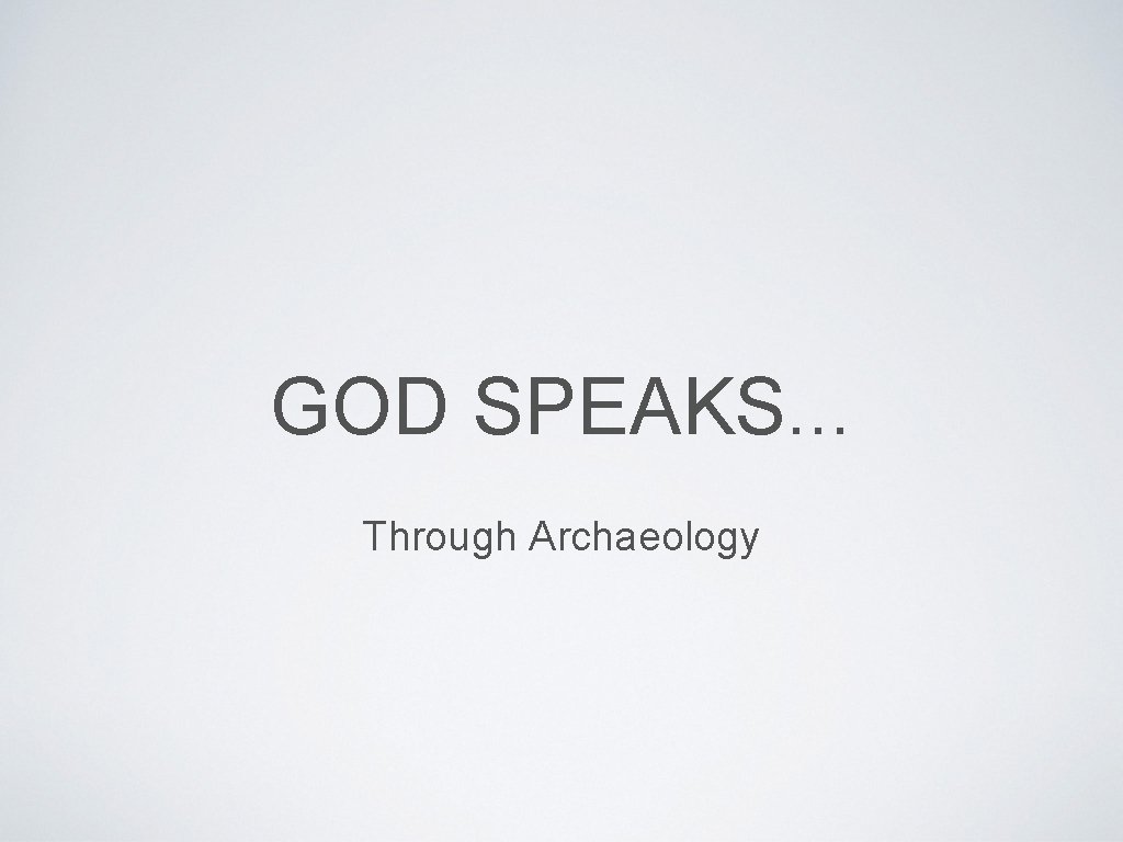 GOD SPEAKS. . . Through Archaeology 