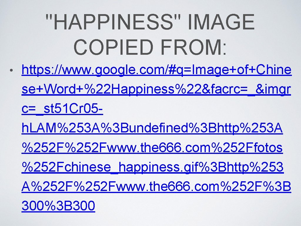 "HAPPINESS" IMAGE COPIED FROM: • https: //www. google. com/#q=Image+of+Chine se+Word+%22 Happiness%22&facrc=_&imgr c=_st 51 Cr