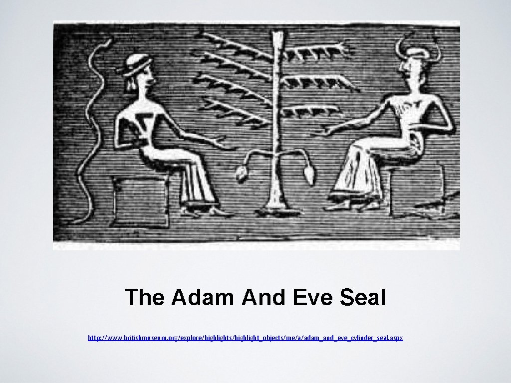 The Adam And Eve Seal http: //www. britishmuseum. org/explore/highlights/highlight_objects/me/a/adam_and_eve_cylinder_seal. aspx 