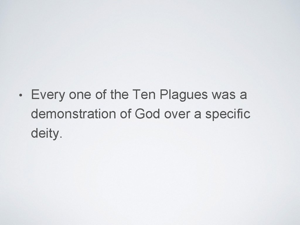  • Every one of the Ten Plagues was a demonstration of God over