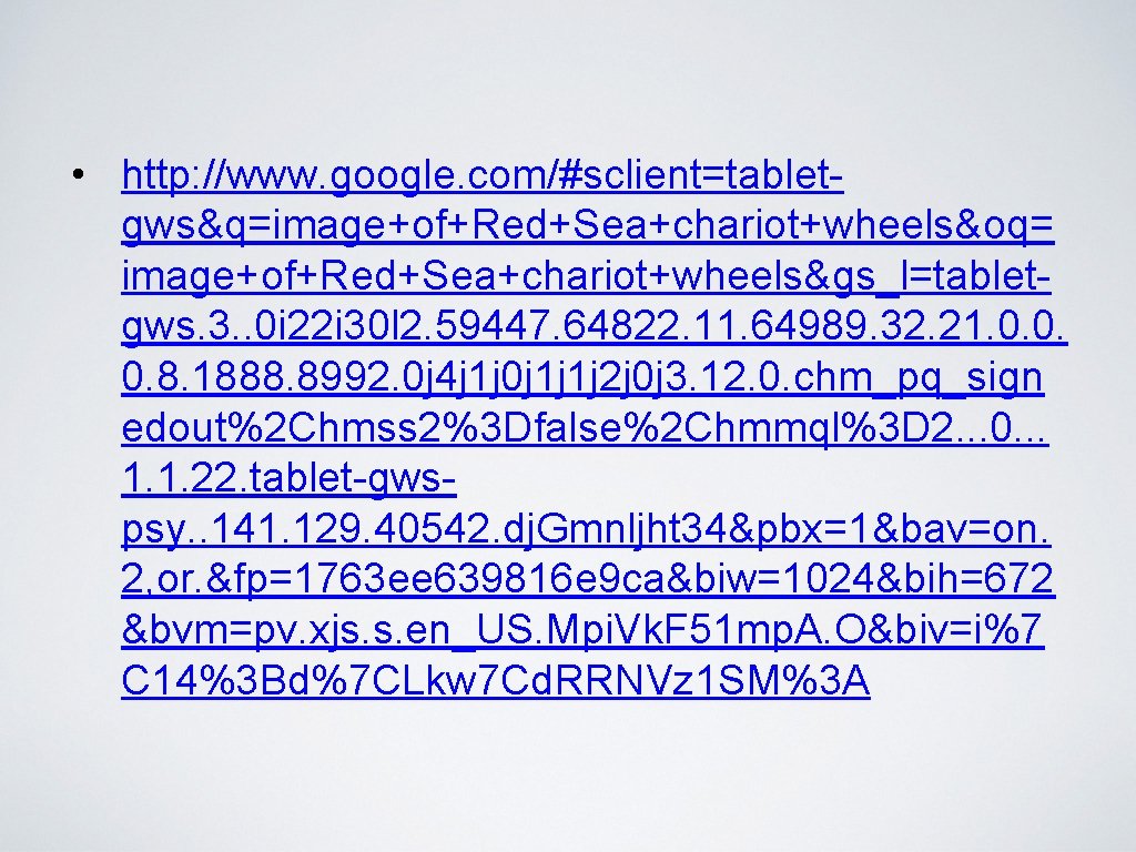  • http: //www. google. com/#sclient=tabletgws&q=image+of+Red+Sea+chariot+wheels&oq= image+of+Red+Sea+chariot+wheels&gs_l=tabletgws. 3. . 0 i 22 i 30