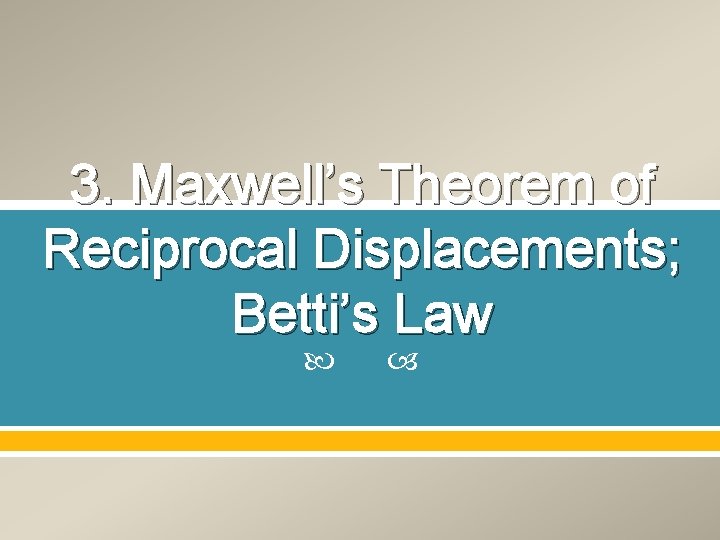 3. Maxwell’s Theorem of Reciprocal Displacements; Betti’s Law 3. Maxwell’s Theorem of Reciprocal Displacements; Betti’s Law