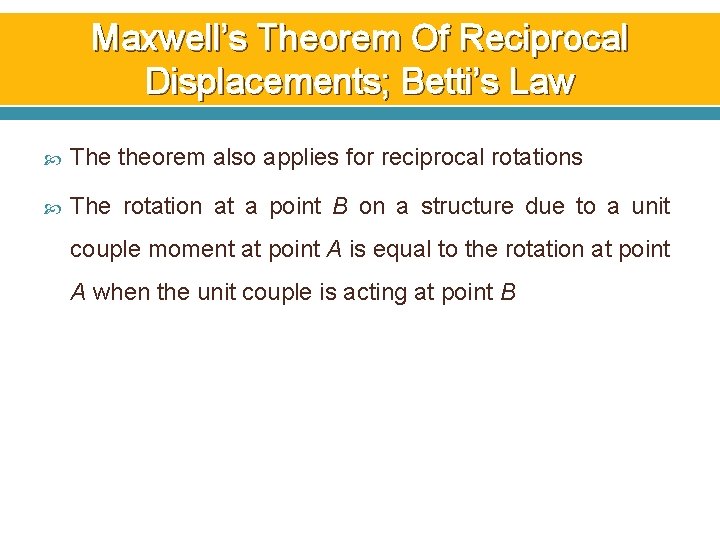 Maxwell’s Theorem Of Reciprocal Displacements; Betti’s Law The theorem also applies for reciprocal rotations Maxwell’s Theorem Of Reciprocal Displacements; Betti’s Law The theorem also applies for reciprocal rotations