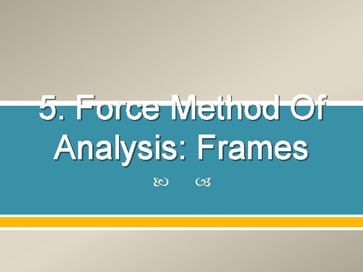 5. Force Method Of Analysis: Frames 5. Force Method Of Analysis: Frames
