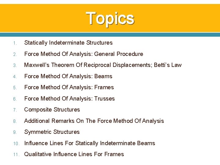 Topics 1. Statically Indeterminate Structures 2. Force Method Of Analysis: General Procedure 3. Maxwell’s Topics 1. Statically Indeterminate Structures 2. Force Method Of Analysis: General Procedure 3. Maxwell’s