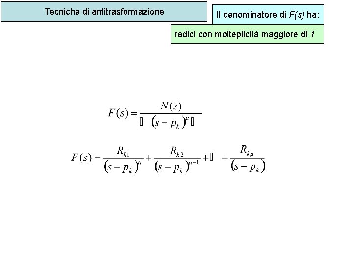 Tecniche di antitrasformazione Il denominatore di F(s) ha: radici con molteplicità maggiore di 1