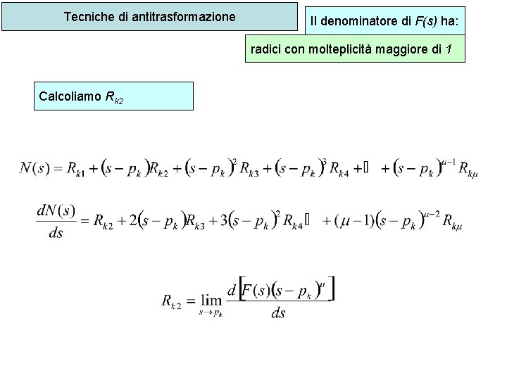 Tecniche di antitrasformazione Il denominatore di F(s) ha: radici con molteplicità maggiore di 1