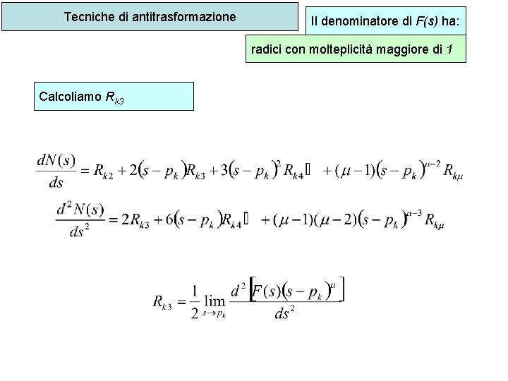 Tecniche di antitrasformazione Il denominatore di F(s) ha: radici con molteplicità maggiore di 1