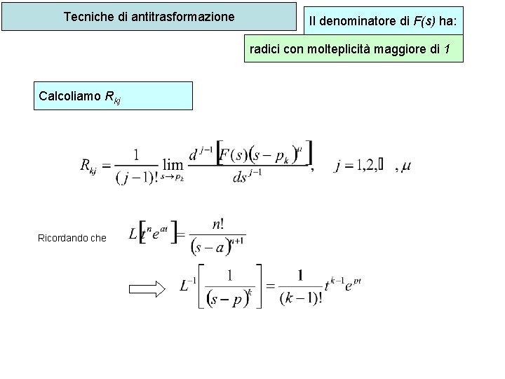 Tecniche di antitrasformazione Il denominatore di F(s) ha: radici con molteplicità maggiore di 1