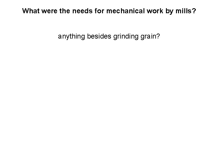 What were the needs for mechanical work by mills? anything besides grinding grain? 