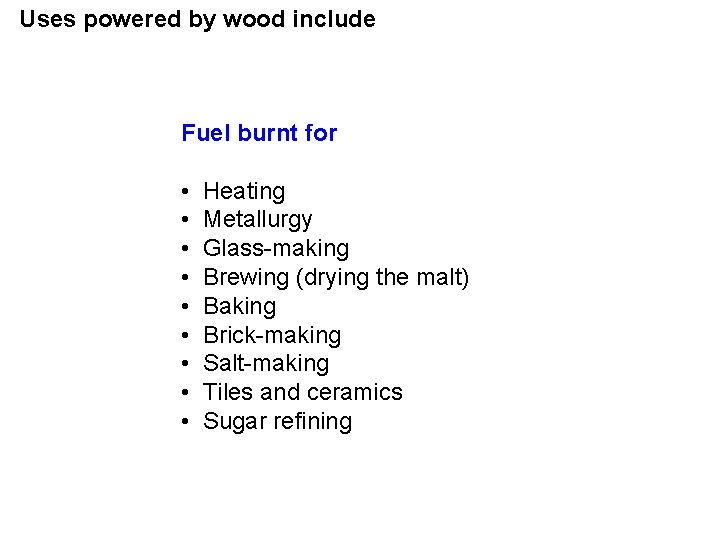 Uses powered by wood include Fuel burnt for • • • Heating Metallurgy Glass-making