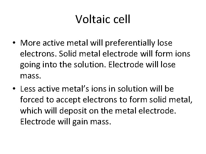 Voltaic cell • More active metal will preferentially lose electrons. Solid metal electrode will