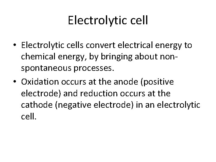 Electrolytic cell • Electrolytic cells convert electrical energy to chemical energy, by bringing about