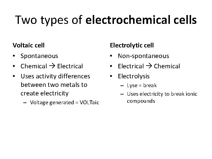 Two types of electrochemical cells Voltaic cell Electrolytic cell • Spontaneous • Chemical Electrical