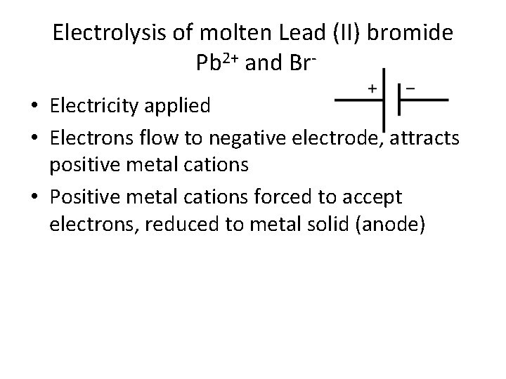 Electrolysis of molten Lead (II) bromide Pb 2+ and Br • Electricity applied •