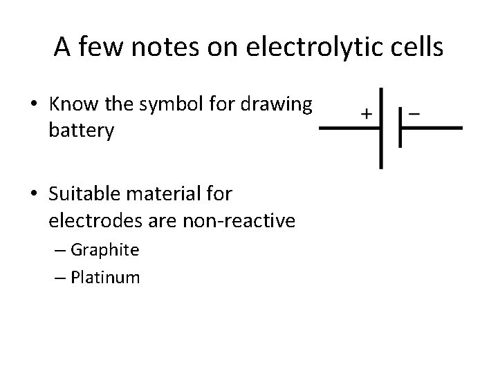 A few notes on electrolytic cells • Know the symbol for drawing battery •