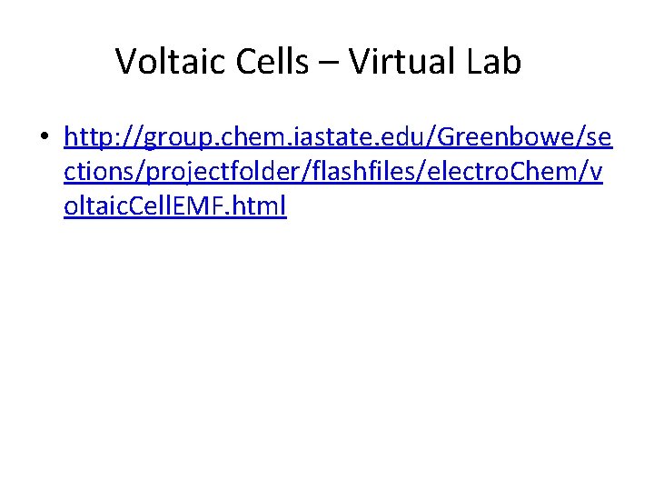 Voltaic Cells – Virtual Lab • http: //group. chem. iastate. edu/Greenbowe/se ctions/projectfolder/flashfiles/electro. Chem/v oltaic.