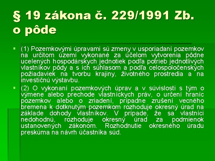 § 19 zákona č. 229/1991 Zb. o pôde § (1) Pozemkovými úpravami sú zmeny