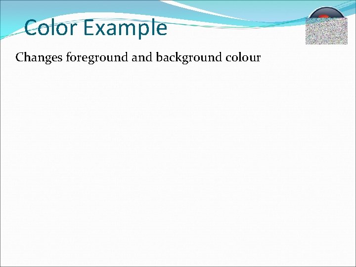 Color Example Changes foreground and background colour 