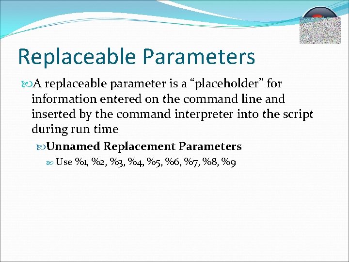 Replaceable Parameters A replaceable parameter is a “placeholder” for information entered on the command