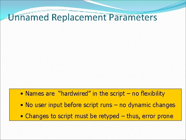 Unnamed Replacement Parameters • Names are “hardwired” in the script – no flexibility •