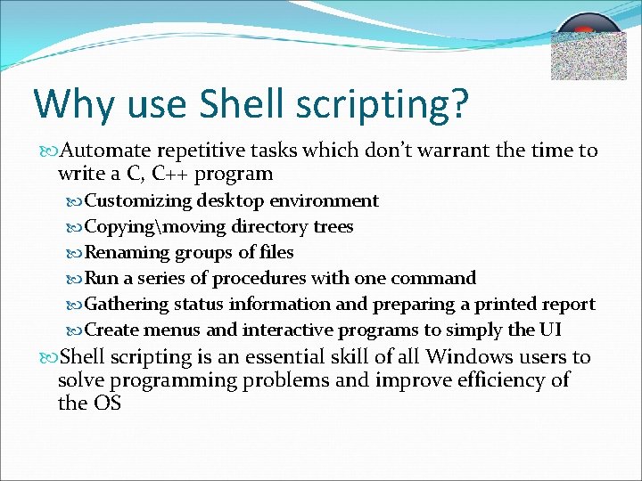 Why use Shell scripting? Automate repetitive tasks which don’t warrant the time to write