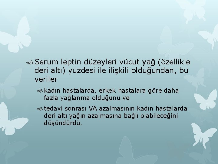  Serum leptin düzeyleri vücut yağ (özellikle deri altı) yüzdesi ile ilişkili olduğundan, bu