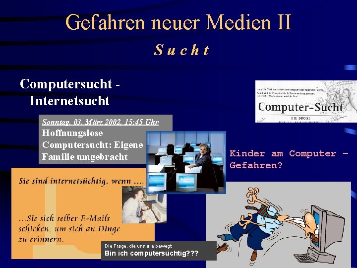 Gefahren neuer Medien II Sucht Computersucht Internetsucht Sonntag, 03. März 2002, 15: 45 Uhr