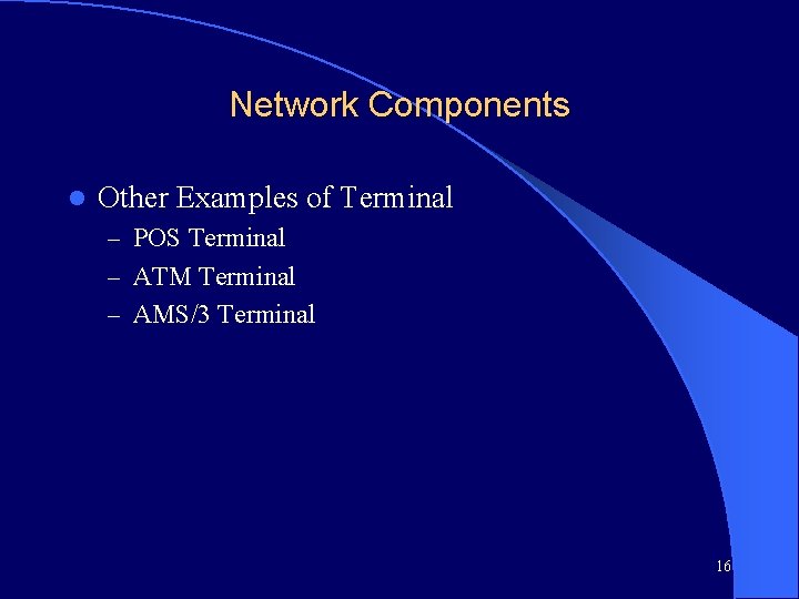 Network Components l Other Examples of Terminal – POS Terminal – ATM Terminal –