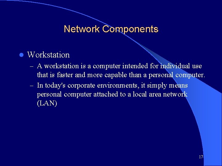 Network Components l Workstation – A workstation is a computer intended for individual use