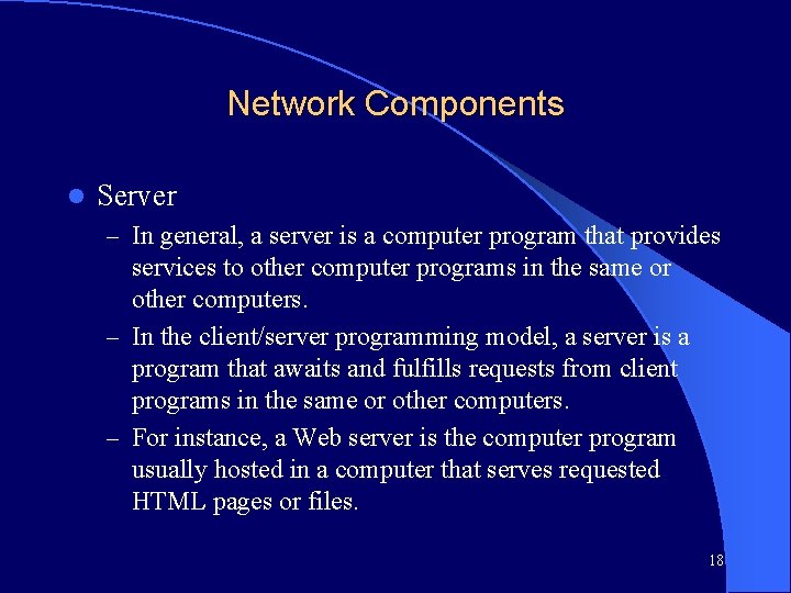 Network Components l Server – In general, a server is a computer program that