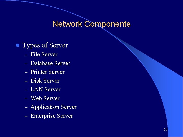 Network Components l Types of Server – File Server – Database Server – Printer