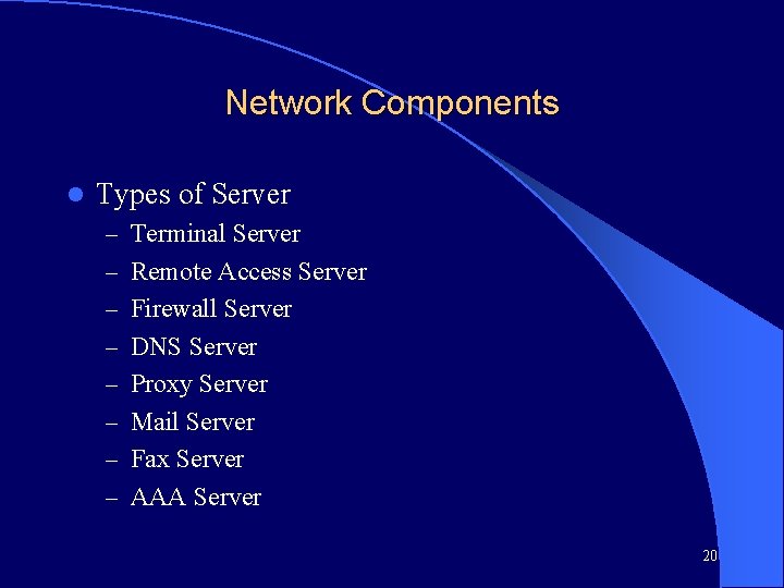 Network Components l Types of Server – Terminal Server – Remote Access Server –