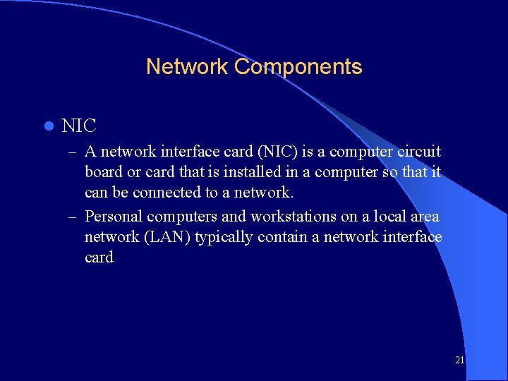 Network Components l NIC – A network interface card (NIC) is a computer circuit