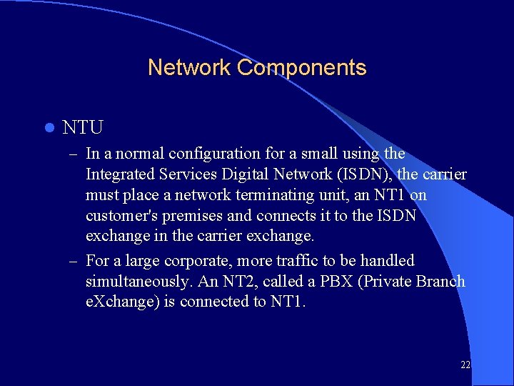 Network Components l NTU – In a normal configuration for a small using the